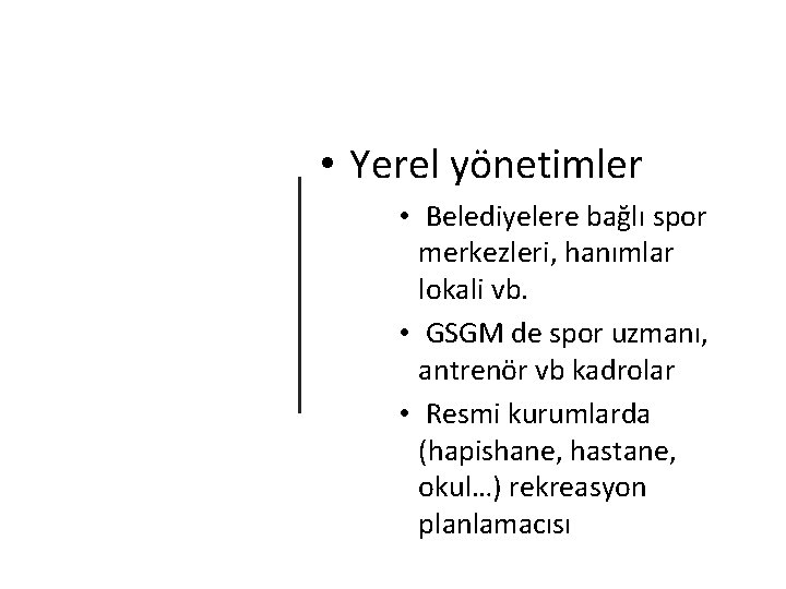  • Yerel yönetimler • Belediyelere bağlı spor merkezleri, hanımlar lokali vb. • GSGM