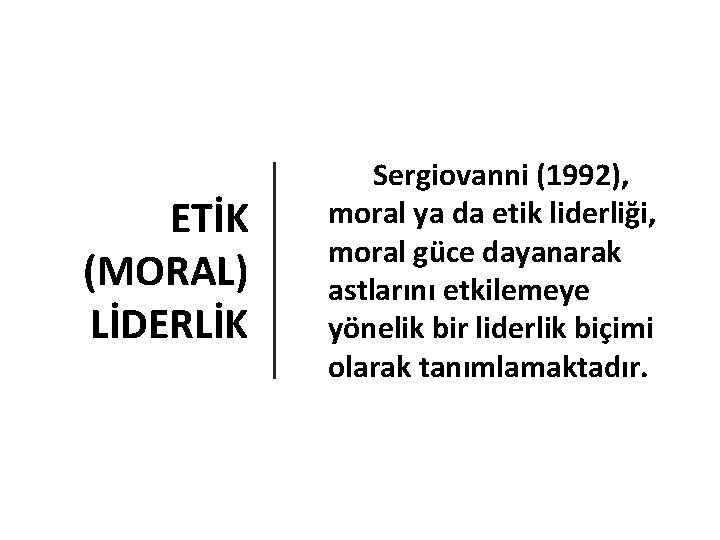 ETİK (MORAL) LİDERLİK Sergiovanni (1992), moral ya da etik liderliği, moral güce dayanarak astlarını