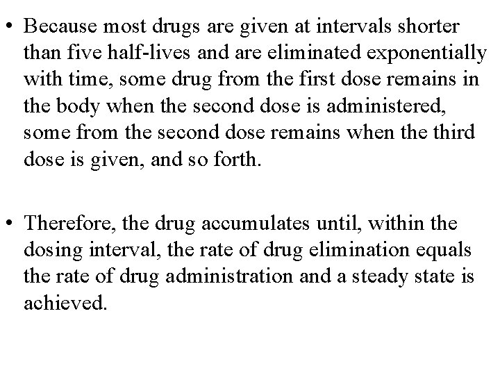  • Because most drugs are given at intervals shorter than five half-lives and