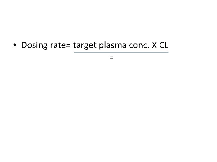  • Dosing rate= target plasma conc. X CL F 