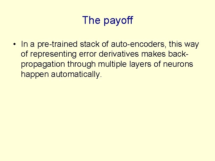 The payoff • In a pre-trained stack of auto-encoders, this way of representing error