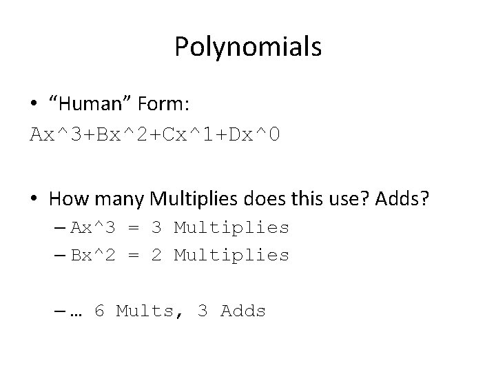 Polynomials • “Human” Form: Ax^3+Bx^2+Cx^1+Dx^0 • How many Multiplies does this use? Adds? –