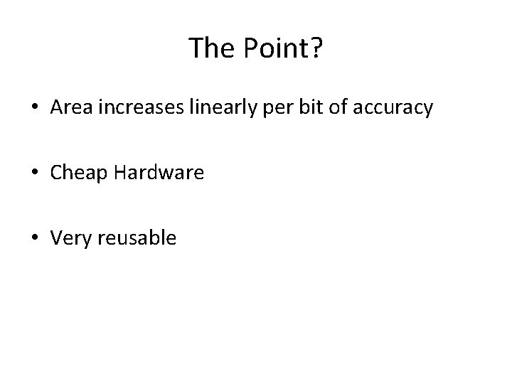 The Point? • Area increases linearly per bit of accuracy • Cheap Hardware •