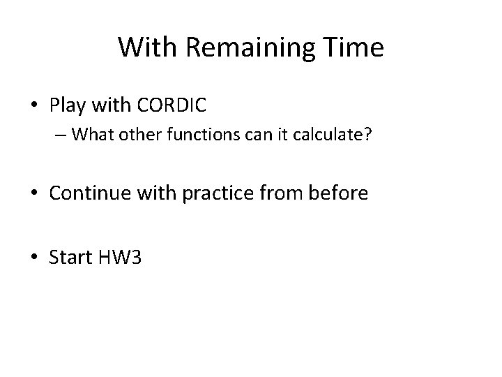 With Remaining Time • Play with CORDIC – What other functions can it calculate?