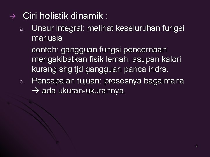  Ciri holistik dinamik : a. b. Unsur integral: melihat keseluruhan fungsi manusia contoh: