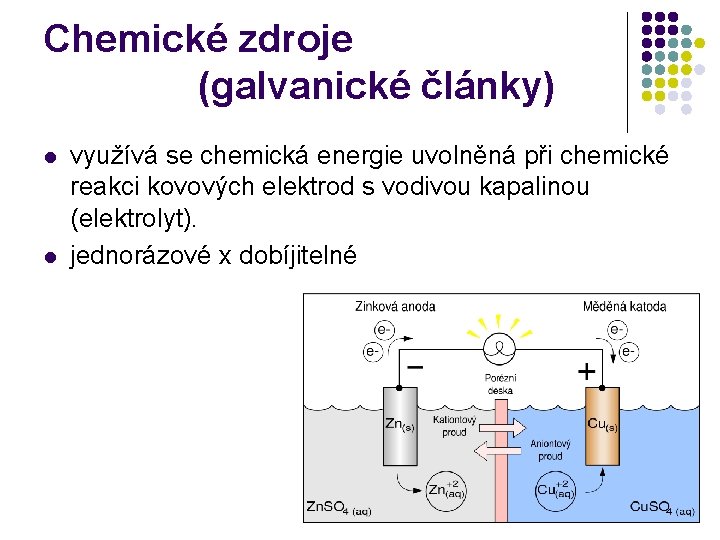 Chemické zdroje (galvanické články) l l využívá se chemická energie uvolněná při chemické reakci