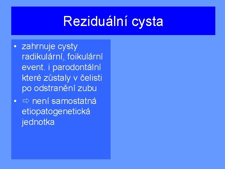 Reziduální cysta • zahrnuje cysty radikulární, foikulární event. i parodontální které zůstaly v čelisti