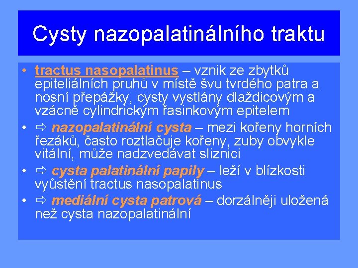 Cysty nazopalatinálního traktu • tractus nasopalatinus – vznik ze zbytků epiteliálních pruhů v místě