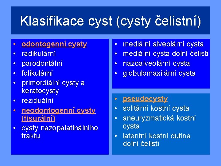 Klasifikace cyst (cysty čelistní) • • • odontogenní cysty radikulární parodontální folikulární primordiální cysty