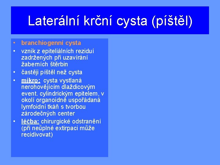 Laterální krční cysta (píštěl) • branchiogenní cysta • vznik z epiteliálních reziduí zadržených při