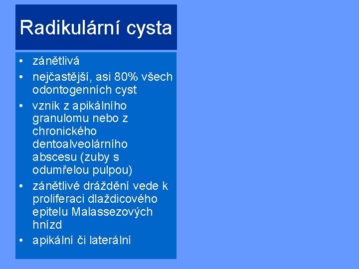 Radikulární cysta • zánětlivá • nejčastější, asi 80% všech odontogenních cyst • vznik z