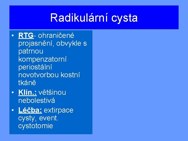 Radikulární cysta • RTG- ohraničené projasnění, obvykle s patrnou kompenzatorní periostální novotvorbou kostní tkáně