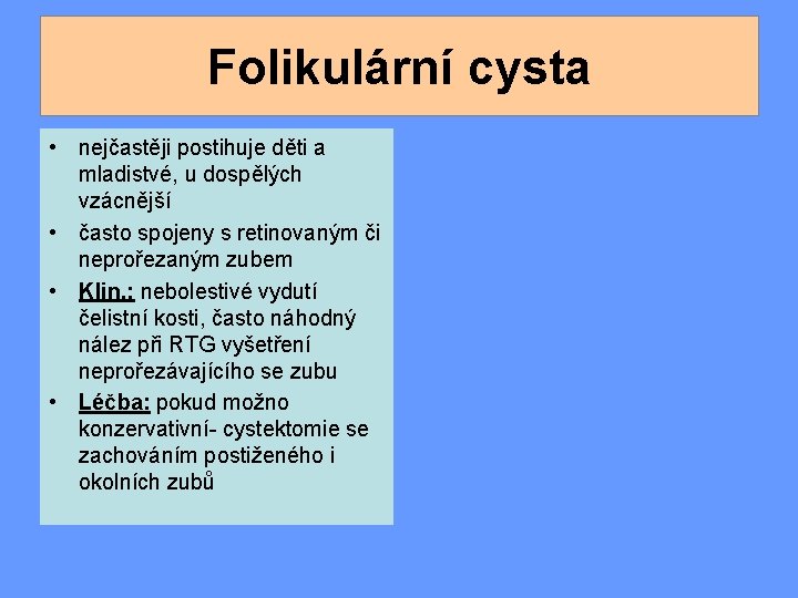 Folikulární cysta • nejčastěji postihuje děti a mladistvé, u dospělých vzácnější • často spojeny