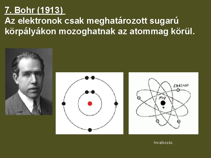 7. Bohr (1913) Az elektronok csak meghatározott sugarú körpályákon mozoghatnak az atommag körül. hivatkozás