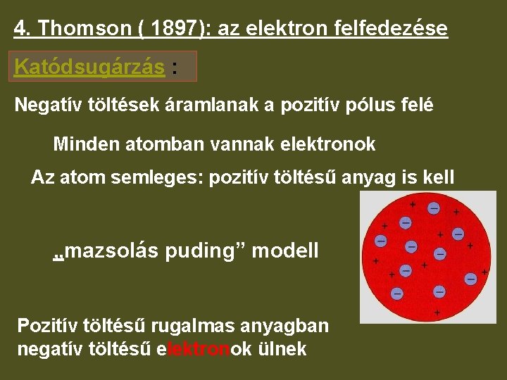 4. Thomson ( 1897): az elektron felfedezése Katódsugárzás : Negatív töltések áramlanak a pozitív