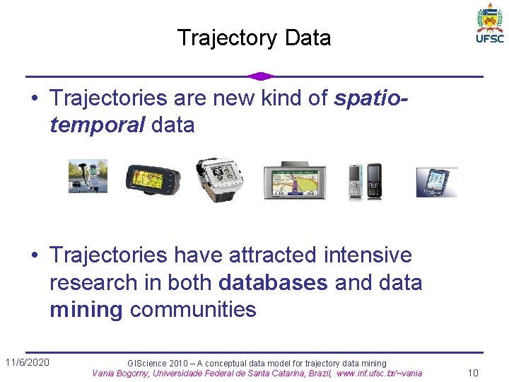 Trajectory Data • Trajectories are new kind of spatiotemporal data • Trajectories have attracted