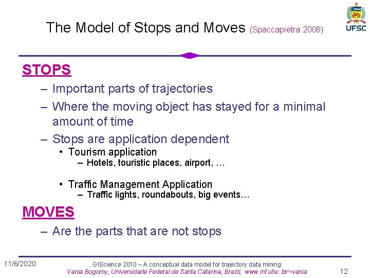 The Model of Stops and Moves (Spaccapietra 2008) STOPS – Important parts of trajectories