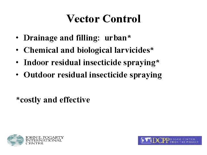 Vector Control • • Drainage and filling: urban* Chemical and biological larvicides* Indoor residual