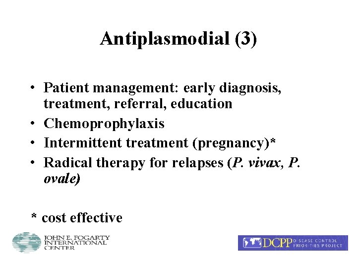 Antiplasmodial (3) • Patient management: early diagnosis, treatment, referral, education • Chemoprophylaxis • Intermittent