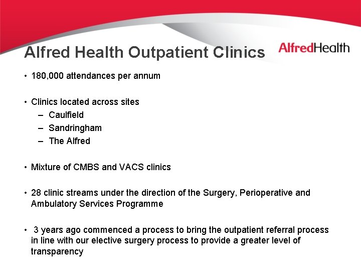 Alfred Health Outpatient Clinics • 180, 000 attendances per annum • Clinics located across