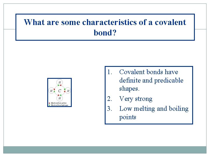 What are some characteristics of a covalent bond? 1. Covalent bonds have definite and