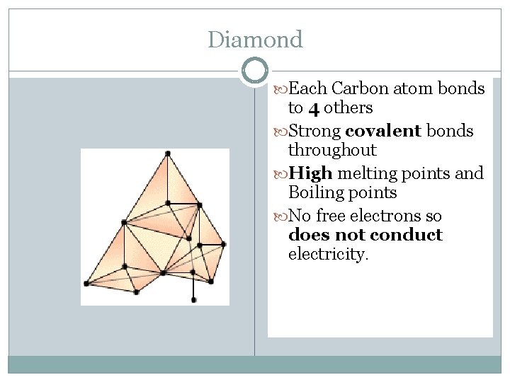 Diamond Each Carbon atom bonds to 4 others Strong covalent bonds throughout High melting