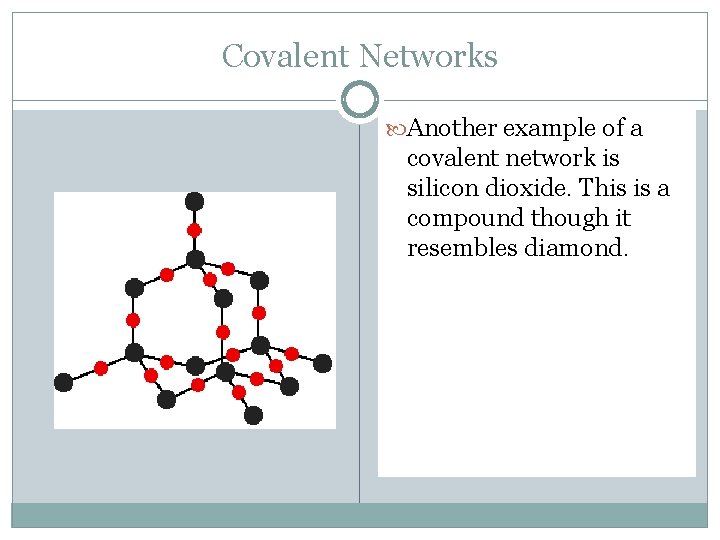 Covalent Networks Another example of a covalent network is silicon dioxide. This is a