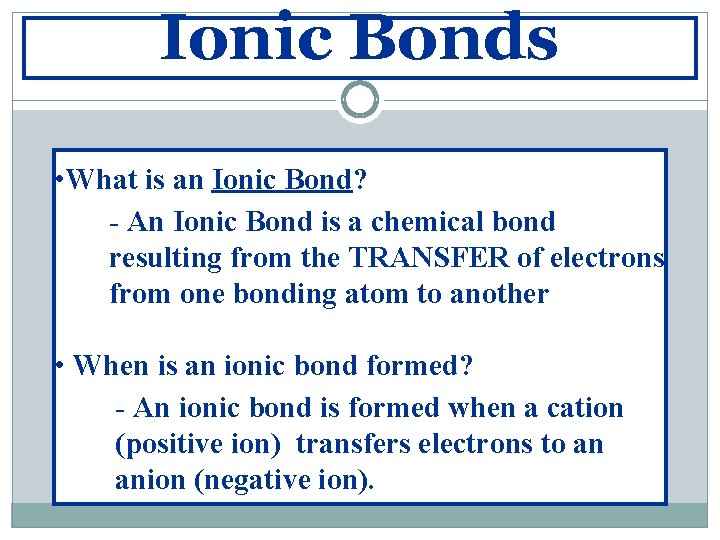 Ionic Bonds • What is an Ionic Bond? - An Ionic Bond is a