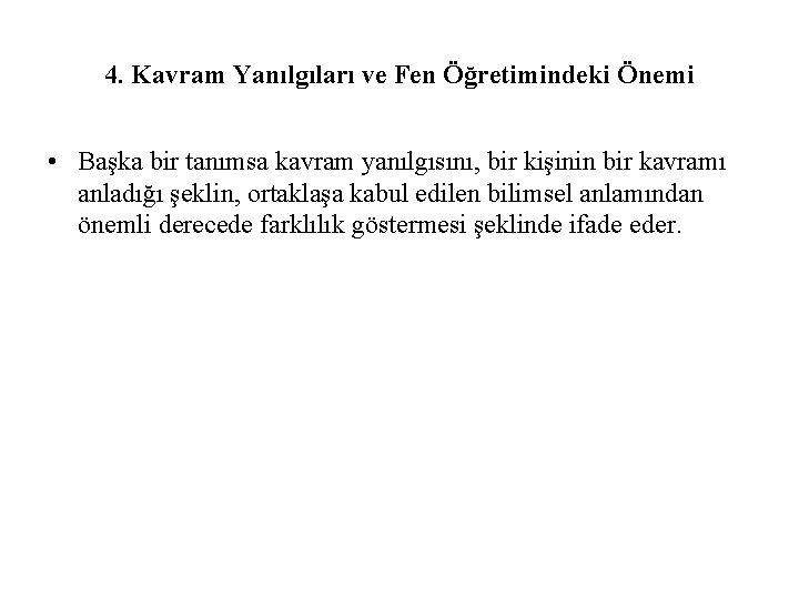 4. Kavram Yanılgıları ve Fen Öğretimindeki Önemi • Başka bir tanımsa kavram yanılgısını, bir