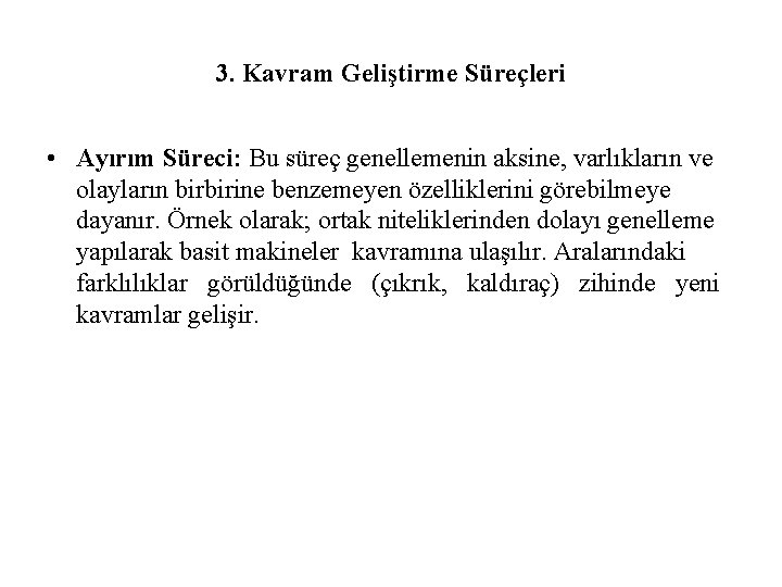 3. Kavram Geliştirme Süreçleri • Ayırım Süreci: Bu süreç genellemenin aksine, varlıkların ve olayların