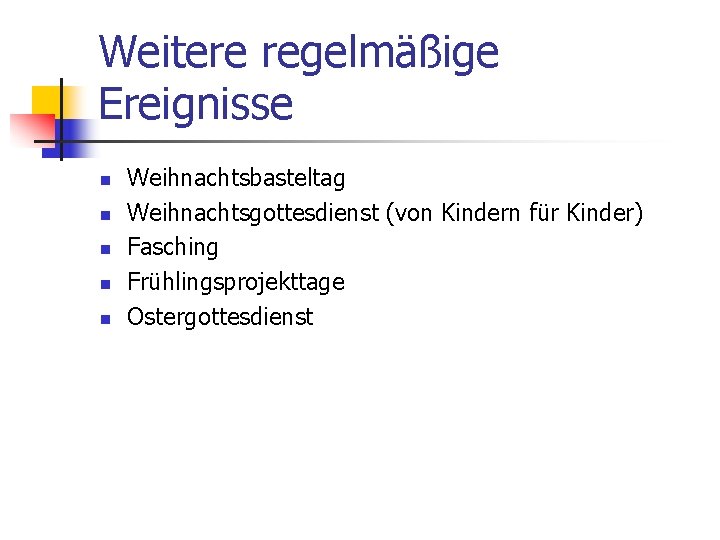 Weitere regelmäßige Ereignisse n n n Weihnachtsbasteltag Weihnachtsgottesdienst (von Kindern für Kinder) Fasching Frühlingsprojekttage