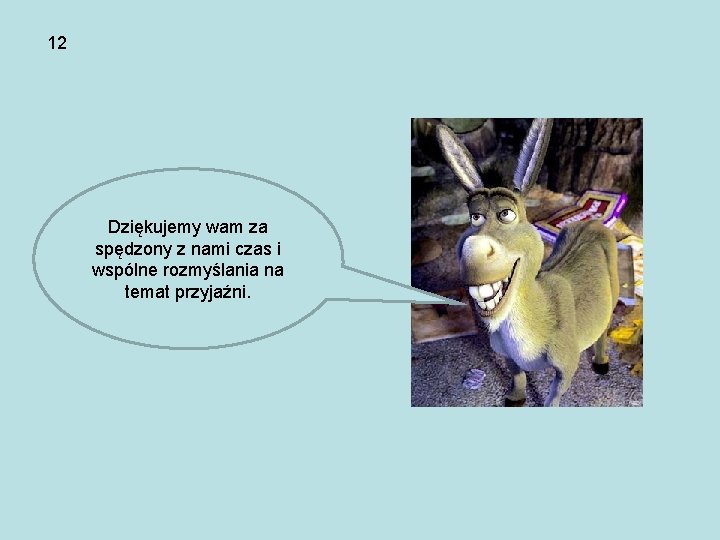 12 Dziękujemy wam za spędzony z nami czas i wspólne rozmyślania na temat przyjaźni.
