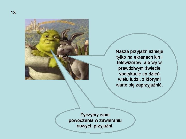 13 Nasza przyjaźń istnieje tylko na ekranach kin i telewizorów, ale wy w prawdziwym