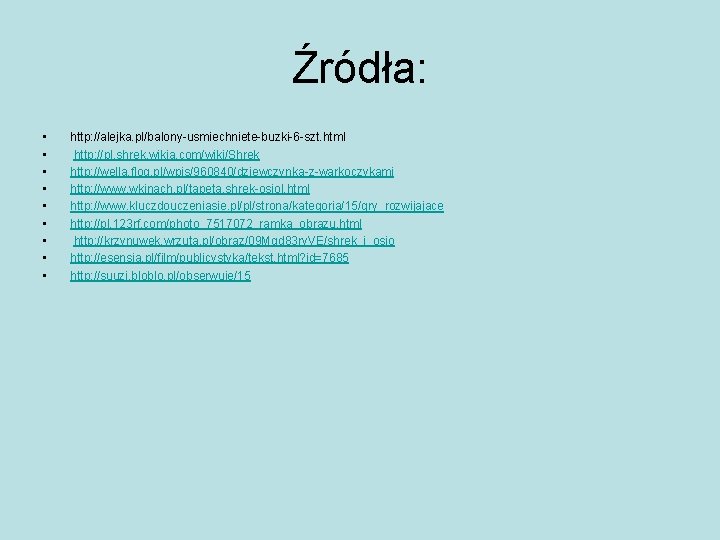Źródła: • • • http: //alejka. pl/balony-usmiechniete-buzki-6 -szt. html http: //pl. shrek. wikia. com/wiki/Shrek