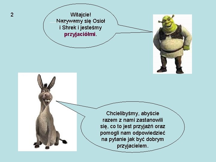 2 Witajcie! Nazywamy się Osioł i Shrek i jesteśmy przyjaciółmi. Chcielibyśmy, abyście razem z