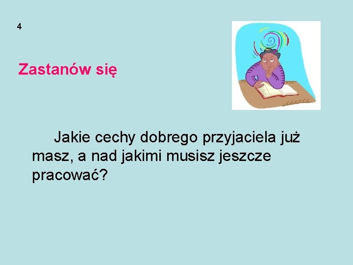 4 Zastanów się Jakie cechy dobrego przyjaciela już masz, a nad jakimi musisz jeszcze