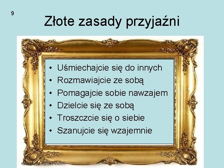 9 Złote zasady przyjaźni • • • Uśmiechajcie się do innych Rozmawiajcie ze sobą