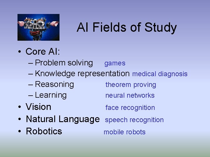 AI Fields of Study • Core AI: – Problem solving games – Knowledge representation