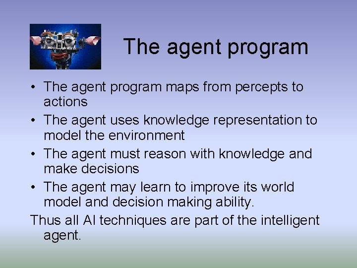 The agent program • The agent program maps from percepts to actions • The