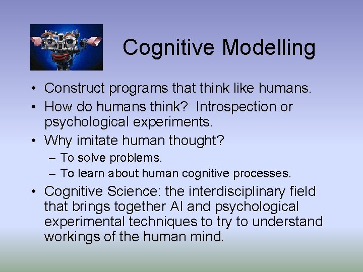 Cognitive Modelling • Construct programs that think like humans. • How do humans think?