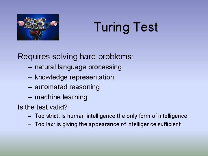 Turing Test Requires solving hard problems: – natural language processing – knowledge representation –