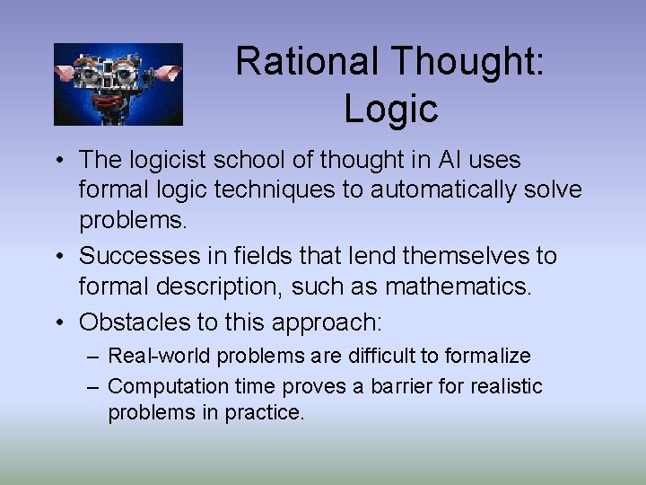 Rational Thought: Logic • The logicist school of thought in AI uses formal logic