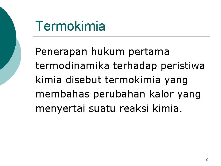 Termokimia Penerapan hukum pertama termodinamika terhadap peristiwa kimia disebut termokimia yang membahas perubahan kalor