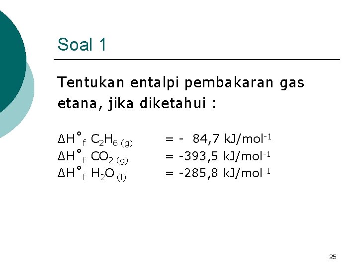 Soal 1 Tentukan entalpi pembakaran gas etana, jika diketahui : ∆H˚f C 2 H