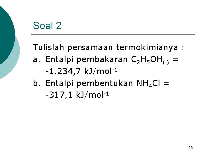 Soal 2 Tulislah persamaan termokimianya : a. Entalpi pembakaran C 2 H 5 OH(l)