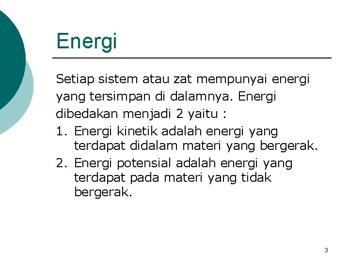 Energi Setiap sistem atau zat mempunyai energi yang tersimpan di dalamnya. Energi dibedakan menjadi