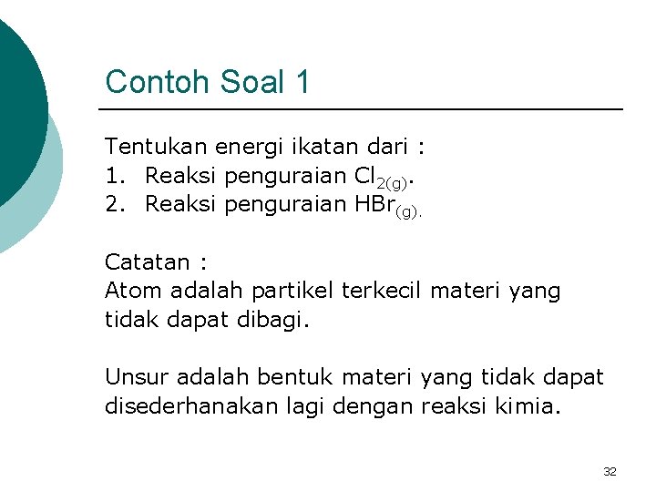 Contoh Soal 1 Tentukan energi ikatan dari : 1. Reaksi penguraian Cl 2(g). 2.