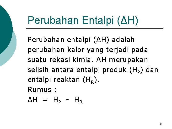 Perubahan Entalpi (ΔH) Perubahan entalpi (∆H) adalah perubahan kalor yang terjadi pada suatu rekasi