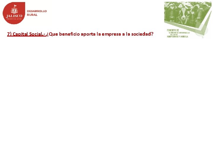 7) Capital Social. - ¿Que beneficio aporta la empresa a la sociedad? 