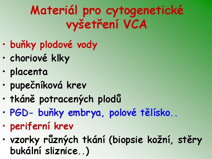 Materiál pro cytogenetické vyšetření VCA • • buňky plodové vody choriové klky placenta pupečníková